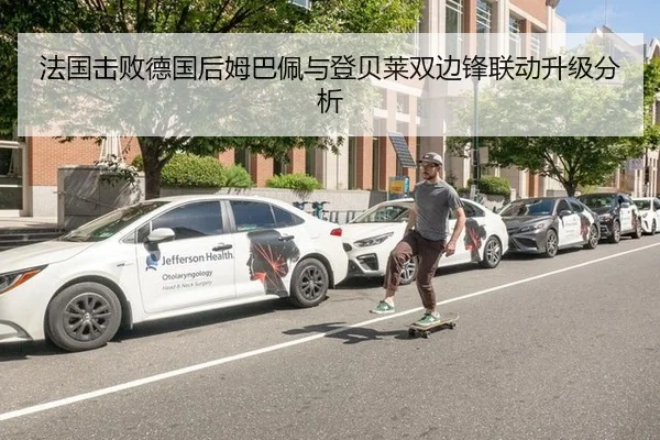 法国击败德国后姆巴佩与登贝莱双边锋联动升级分析